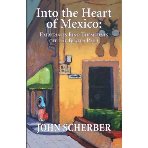 Into the Heart of Mexico: Expatriates Find Themselves Off the Beaten Path
