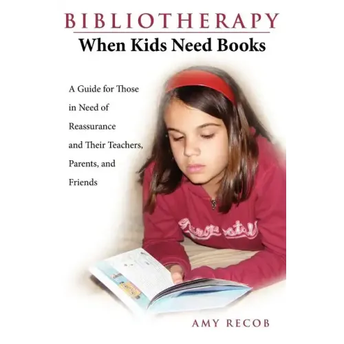 Bibliotherapy: When Kids Need Books: A Guide for Those in Need of Reassurance and Their Teachers, Parents, and Friends