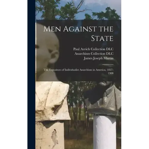 Men Against the State: The Expositors of Individualist Anarchism in America, 1827-1908