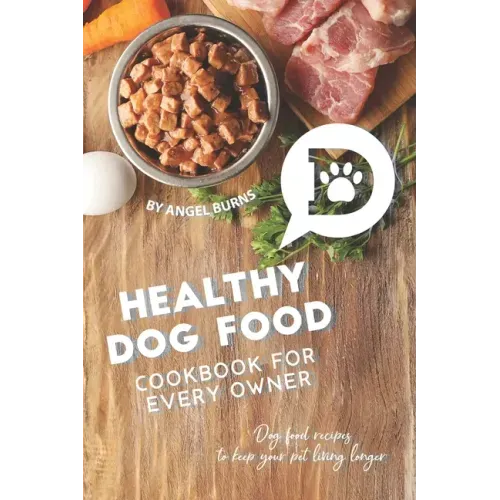 Healthy Dog Food Cookbook for Every Owner: Dog Food Recipes to Keep Your Pet Living Longer