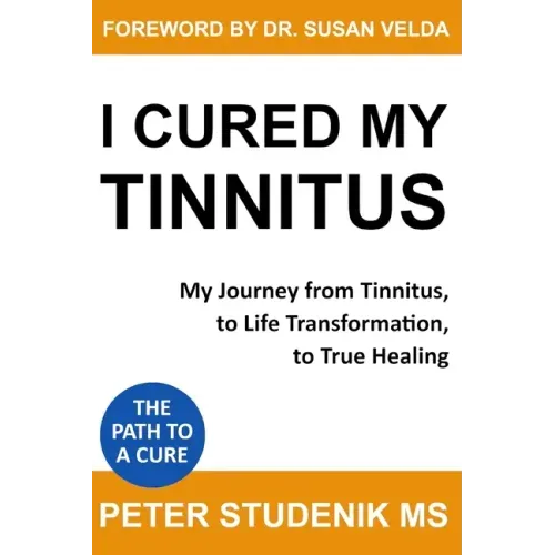 I Cured My Tinnitus: My journey from Tinnitus, to Life Transformation, to True Healing