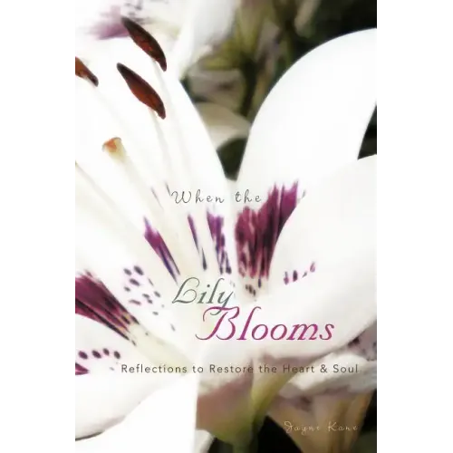 When the Lily Blooms: Reflections to Restore the Heart and Soul