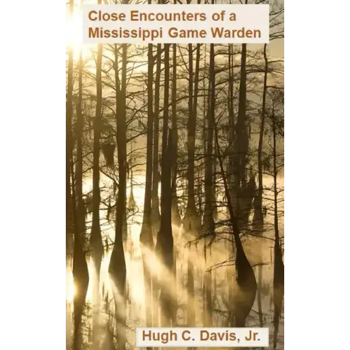 Close Encounters of a Mississippi Game Warden: On the Front Lines of Law Enforcement in the Wild