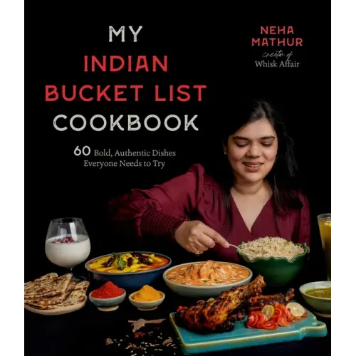 My Indian Bucket List Cookbook: 60 Bold, Authentic Dishes Everyone Needs to Try
