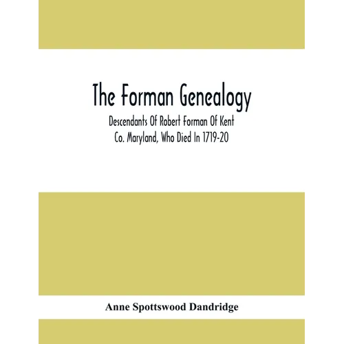 The Forman Genealogy; Descendants Of Robert Forman Of Kent Co. Maryland, Who Died In 1719-20; Descendants Of Robert Forman Of Long Island, New York Wh