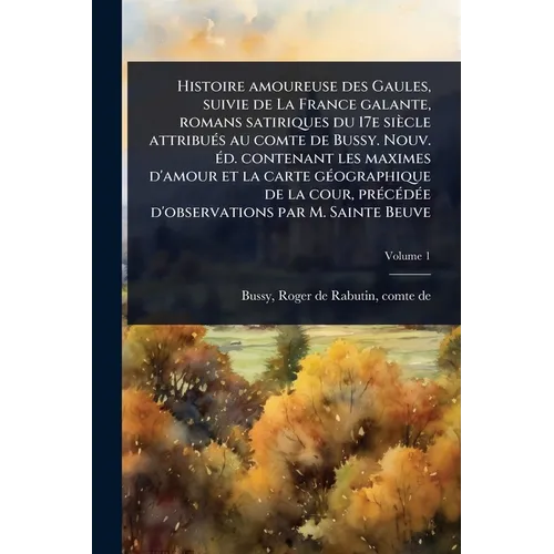 Histoire amoureuse des Gaules, suivie de La France galante, romans satiriques du 17e siècle attribuÃ(c)s au comte de Bussy. Nouv. Ã(c)d. contenant les