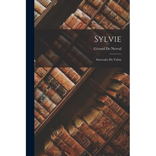 Sylvie: Souvenirs Du Valois