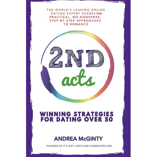2nd Acts: The World's Leading Online Dating Expert Shares 166 Practical No-Nonsense, Step-by-Step Approaches to Romance