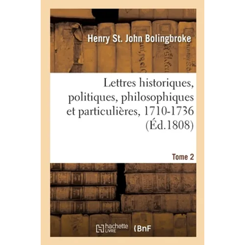 Lettres Historiques, Politiques, Philosophiques Et Particulières, 1710-1736. Tome 2