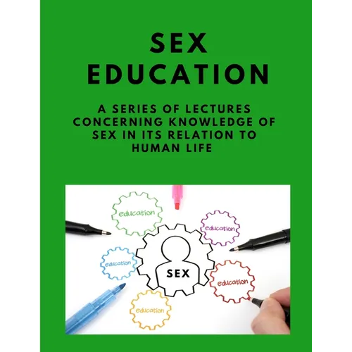 Sex-education - A series of lectures concerning knowledge of sex in its relation to human life