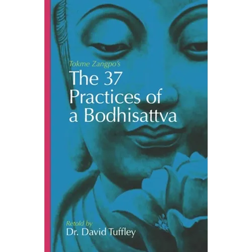The 37 Practices of a Bodhisattva: Tokme Zangpo's classic 14th Century guide for travellers on the path to enlightenment