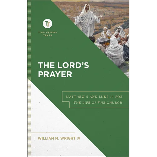 The Lord's Prayer: Matthew 6 and Luke 11 for the Life of the Church