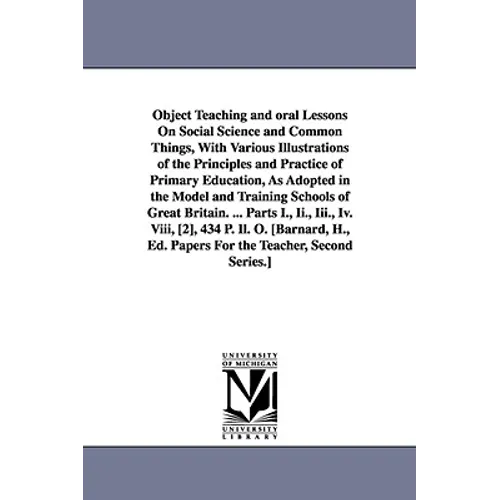 Object Teaching and oral Lessons On Social Science and Common Things, With Various Illustrations of the Principles and Practice of Primary Education,