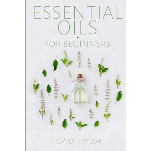 Essential Oil For Beginners: Essential Oils And Aromatherapy For Beginners; Relieve Stress, Tension, Headaches And Muscle Spasms With This Guide Fo
