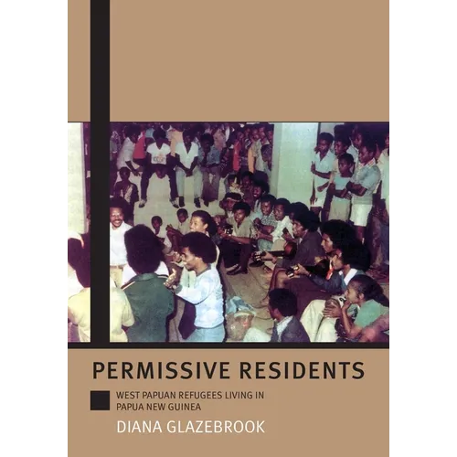 Permissive Residents: West Papuan refugees living in Papua New Guinea