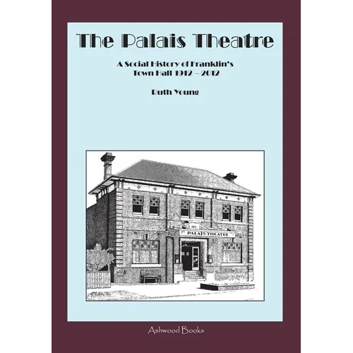 The Palais Theatre: A Social History of Franklin's Town Hall 1912 - 2012