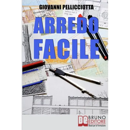Arredo Facile: Libera la Tua Creatività Imparando ad Arredare la Tua Casa con Pochi e Semplici Trucchi