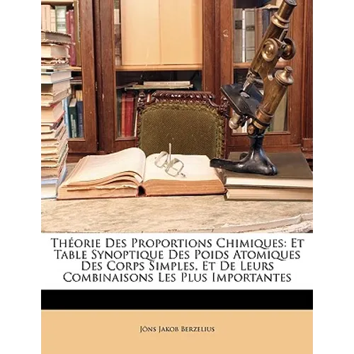 Théorie Des Proportions Chimiques: Et Table Synoptique Des Poids Atomiques Des Corps Simples, Et De Leurs Combinaisons Les Plus Importantes