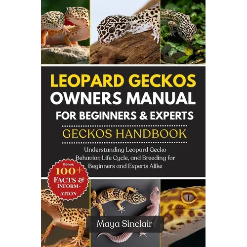 Leopard Geckos Owners Manual for Beginners & Experts Geckos Handbook: Understanding Leopard Gecko Behavior, Life Cycle, and Breeding for Beginners and