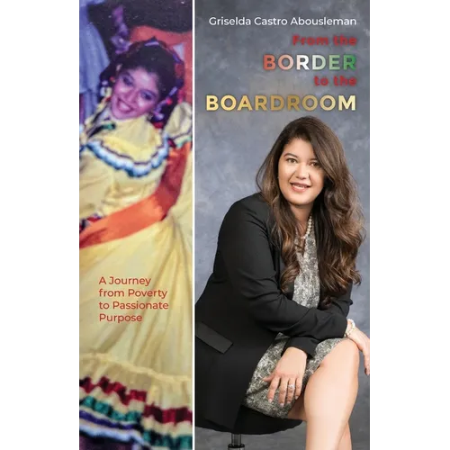 From the Border to the Boardroom: A Journey from Poverty to Passionate Purpose