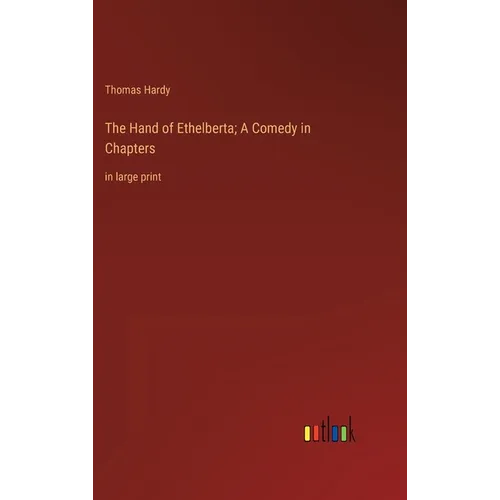 The Hand of Ethelberta; A Comedy in Chapters: in large print