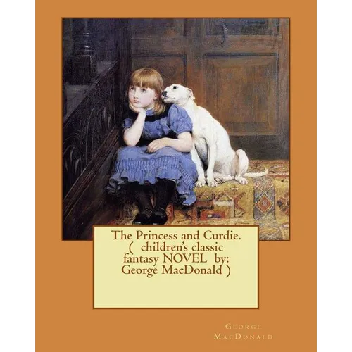 The Princess and Curdie. ( children's classic fantasy NOVEL by: George MacDonald ) (Illustrated)