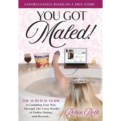 You Got Maled! Volume 1: The Survival Guide to Laughing Your Way Through the Crazy World of Online Dating, and Beyond.