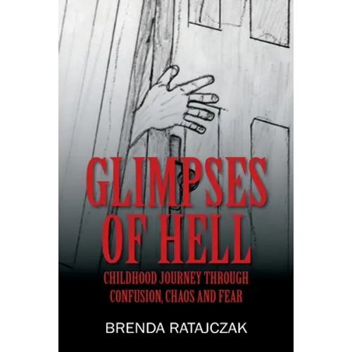Glimpses of Hell: Childhood Journey Through Confusion, Chaos and Fear