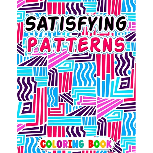 Satisfying Patterns Coloring Book: Patterns For, Thick Lines, Geometric, Easy, Seniors, Adults and Kids Love It