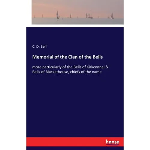 Memorial of the Clan of the Bells: more particularly of the Bells of Kirkconnel & Bells of Blackethouse, chiefs of the name