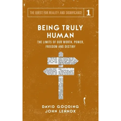 Being Truly Human: The Limits of our Worth, Power, Freedom and Destiny