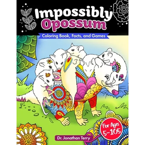 Impossibly Opossum: Coloring Book, Facts, and Games: Adult Coloring Book, Children's Coloring Book, For Ages 5 - 105