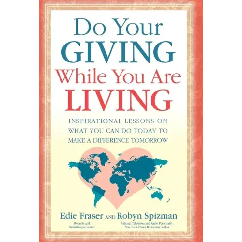 Do Your Giving While You Are Living: Inspirational Lessons on What You Can Do Today to Make a Difference Tomorrow