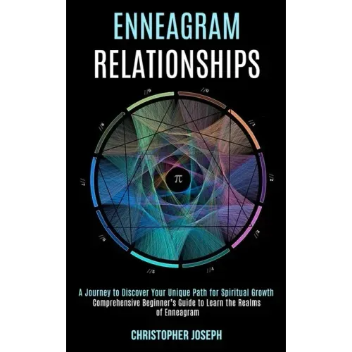 Enneagram Relationships: Comprehensive Beginner's Guide to Learn the Realms of Enneagram (A Journey to Discover Your Unique Path for Spiritual Growth)