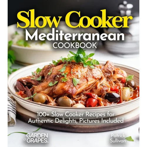 Slow Cooker Mediterranean Cookbook: A Taste of the Mediterranean at Home: 100+ Slow Cooker Recipes for Authentic Delights, Pictures Included