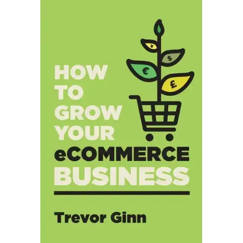 How to Grow your eCommerce Business: The Essential Guide to Building a Successful Multi-Channel Online Business with Google, Shopify, eBay, Amazon & F
