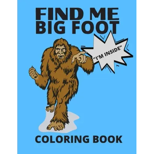 Find Me Bigfoot "i'm Inside" Coloring Book: Bigfoot, Sasquatch, Yeti Fantasy Coloring Book - Perfect For All Ages