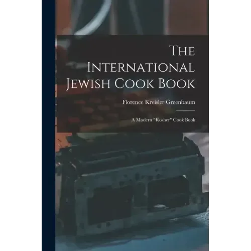 The International Jewish Cook Book; a Modern "kosher" Cook Book