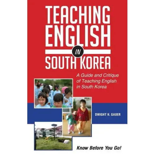 Teaching English in South Korea: A Guide and Critique of Teaching English in South Korea