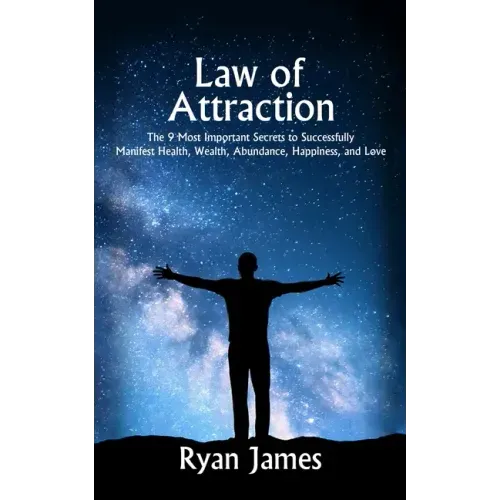 Law of Attraction: The 9 Most Important Secrets to Successfully Manifest Health, Wealth, Abundance, Happiness and Love