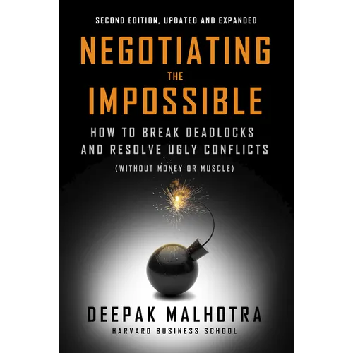 Negotiating the Impossible, Second Edition: How to Break Deadlocks and Resolve Ugly Conflicts (Without Money or Muscle)