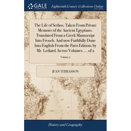 The Life of Sethos. Taken From Private Memoirs of the Ancient Egyptians. Translated From a Greek Manuscript Into French. And now Faithfully Done Into