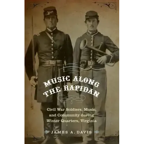 Music Along the Rapidan: Civil War Soldiers, Music, and Community During Winter Quarters, Virginia