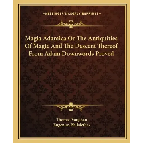Magia Adamica or the Antiquities of Magic and the Descent Thereof from Adam Downwords Proved