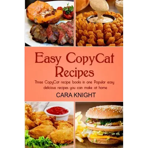 Easy CopyCat Recipes Three CopyCat recipe books in one: Popular easy and delicious recipes you can make at home