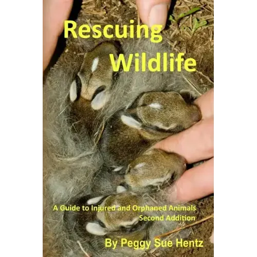 Rescueing Wildlife: A Guide to Helping Injured & Orphaned Animals