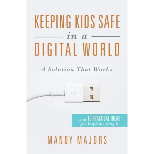 Keeping Kids Safe in a Digital World: A Solution That Works