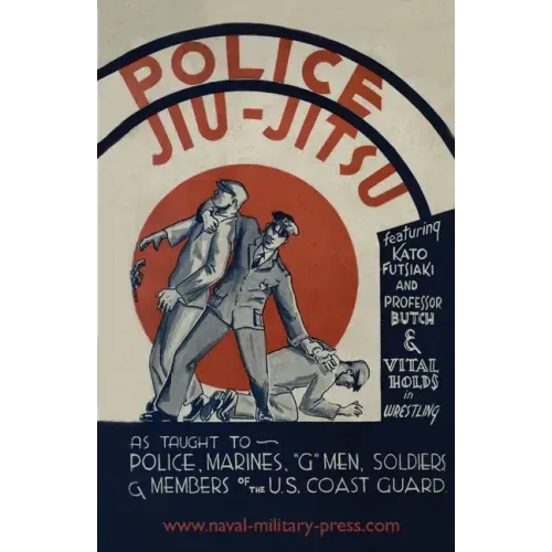 Police Jiu-Jitsu: As Taught to Police, Marines, 'G' Men, Soldiers and Members of the US Coast Guard