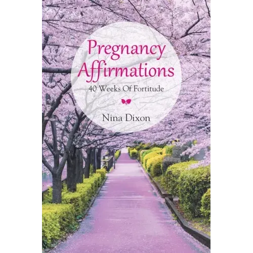 Pregnancy Affirmations: 40 Weeks of Fortitude