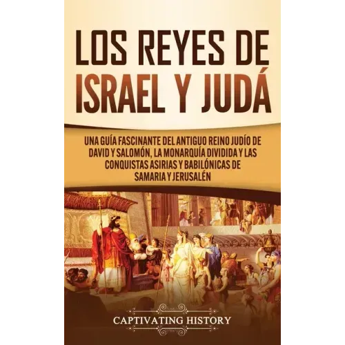 Los Reyes de Israel y Judá: Una guía fascinante del antiguo reino judío de David y Salomón, la monarquía dividida y las conquistas asirias y babil